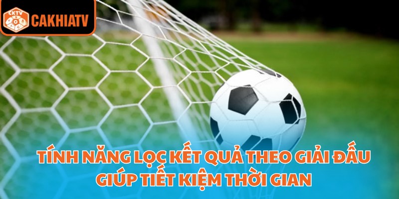 Tính năng lọc kết quả theo giải đấu giúp tiết kiệm thời gian