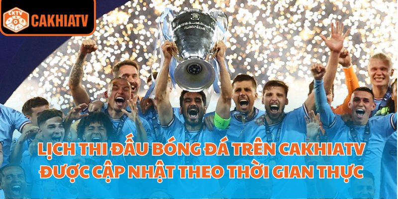 Lịch Thi Đấu Bóng Đá Cakhiatv – Công Cụ Tối Ưu Cho Dân Cá Độ 1 Lịch thi đấu bóng đá trên Cakhiatv được cập nhật theo thời gian thực