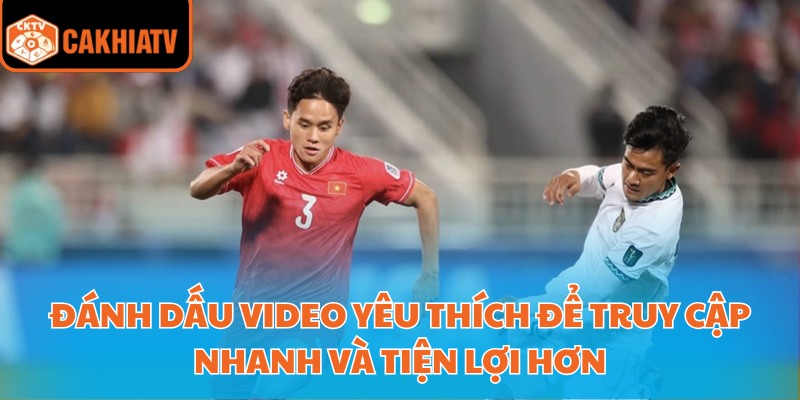 Trực Tiếp Bóng Đá Chất Lượng Full Hd Tại Nền Tảng Cakhiatv 3 Đánh dấu video yêu thích để truy cập nhanh và tiện lợi hơn