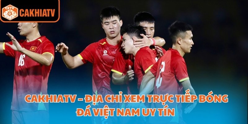 Cakhiatv – Địa Chỉ Xem Trực Tiếp Bóng Đá Việt Nam Uy Tín 8 trực tiếp bóng đá việt nam